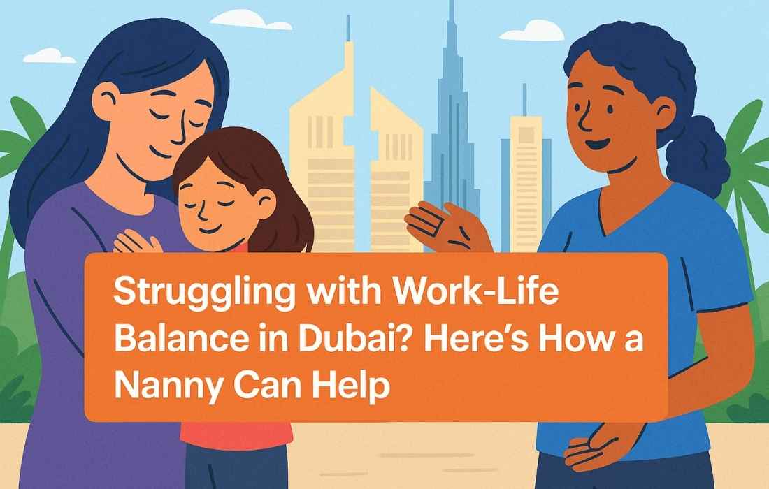 Struggling with Work-Life Balance in Dubai? Here’s How a Nanny Can Help